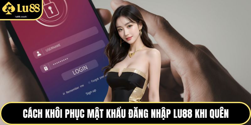 Cách khôi phục mật khẩu đăng nhập Lu88 khi quên