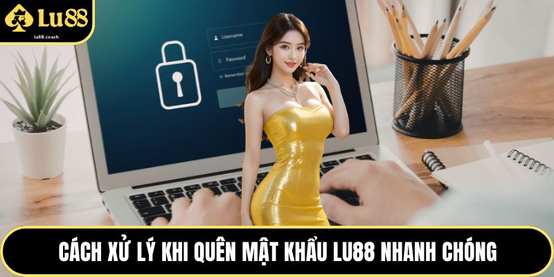 Cách xử lý khi quên mật khẩu Lu88 nhanh chóng