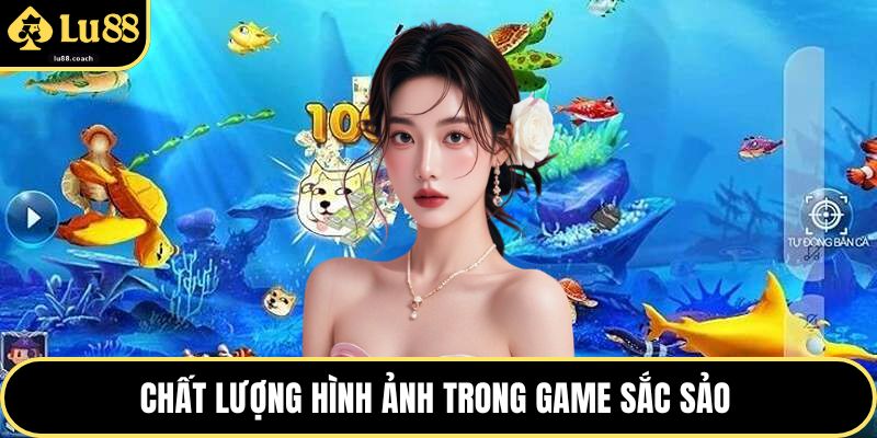 Chất lượng hình ảnh trong game sắc sảo 