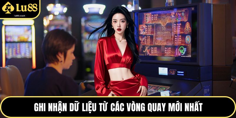 Ghi nhận dữ liệu từ các vòng quay mới nhất