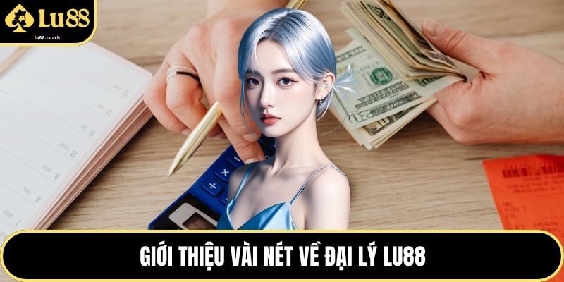 Giới thiệu vài nét về đại lý Lu88