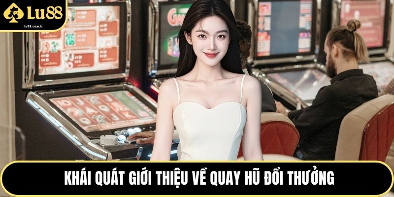 Khái quát giới thiệu về quay hũ đổi thưởng
