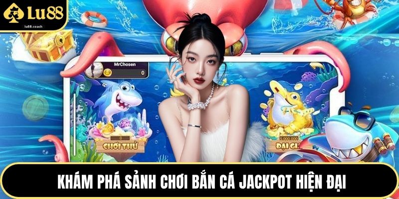 Khám phá sảnh chơi bắn cá jackpot hiện đại