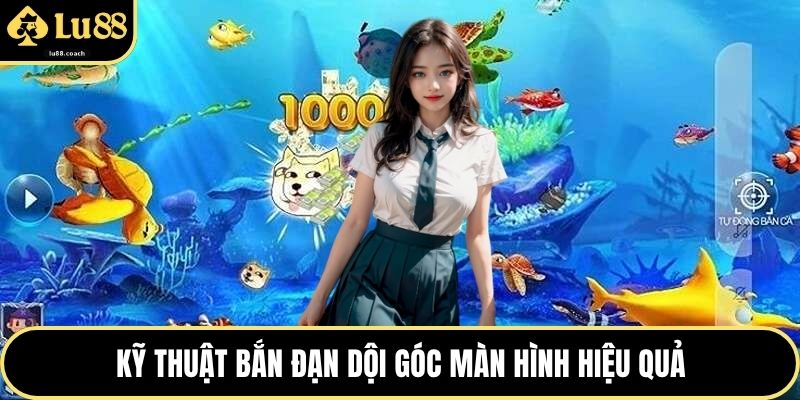 Kỹ thuật bắn đạn dội góc màn hình hiệu quả