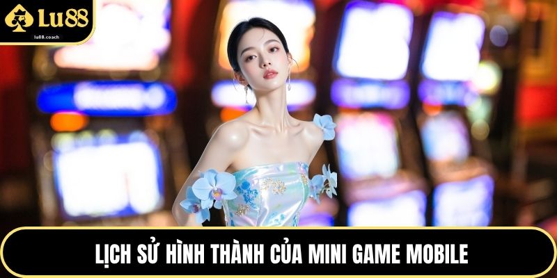 Lịch sử hình thành của mini game mobile