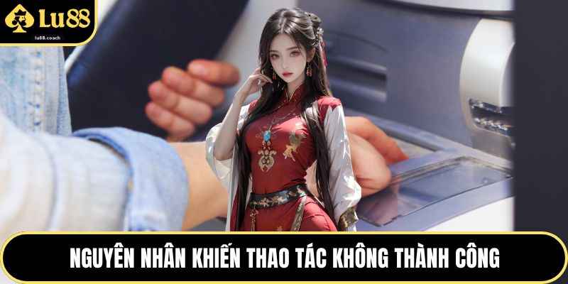 Nguyên nhân khiến thao tác không thành công