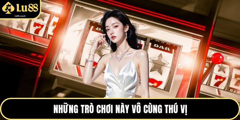 Những trò chơi này vô cùng thú vị