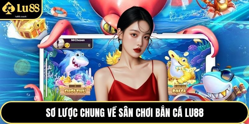 Sơ lược chung về sân chơi bắn cá Lu88