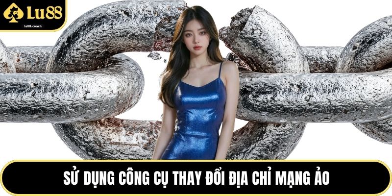 Sử dụng công cụ thay đổi địa chỉ mạng ảo