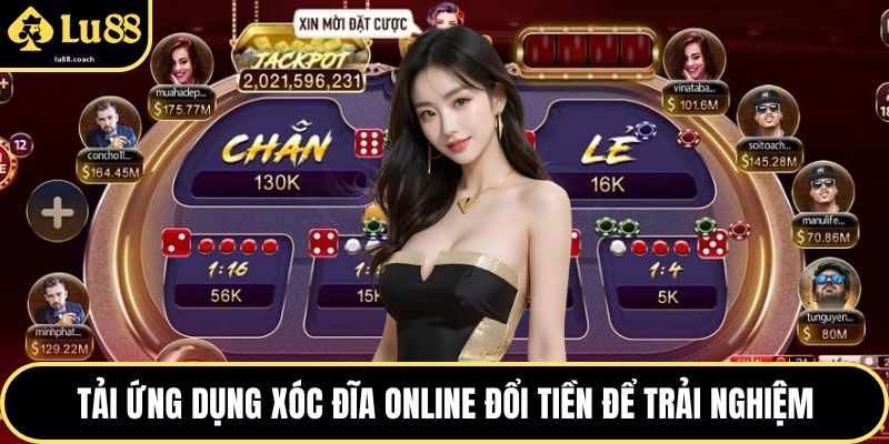 Tải ứng dụng xóc đĩa online đổi tiền để trải nghiệm