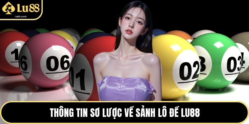 Thông tin sơ lược về sảnh lô đề Lu88