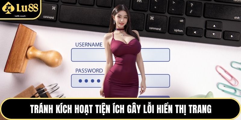 Tránh kích hoạt tiện ích gây lỗi hiển thị trang