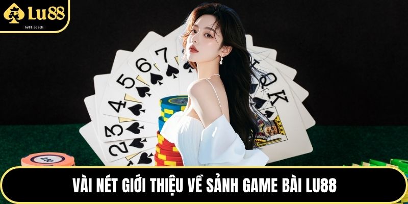 Vài nét giới thiệu về sảnh game bài Lu88