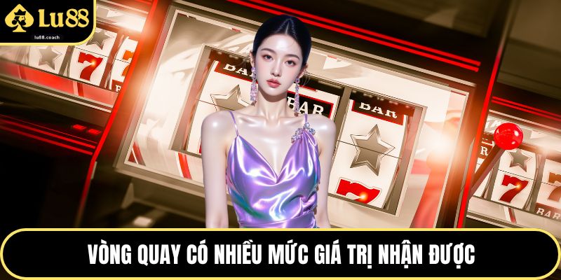 Vòng quay có nhiều mức giá trị nhận được